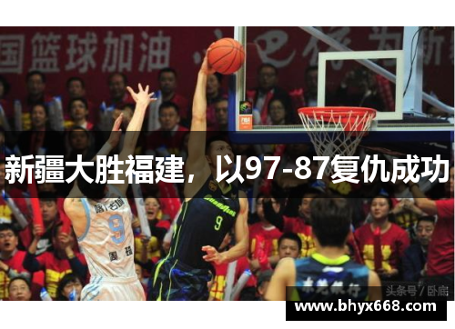 新疆大胜福建，以97-87复仇成功