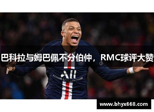 巴科拉与姆巴佩不分伯仲，RMC球评大赞